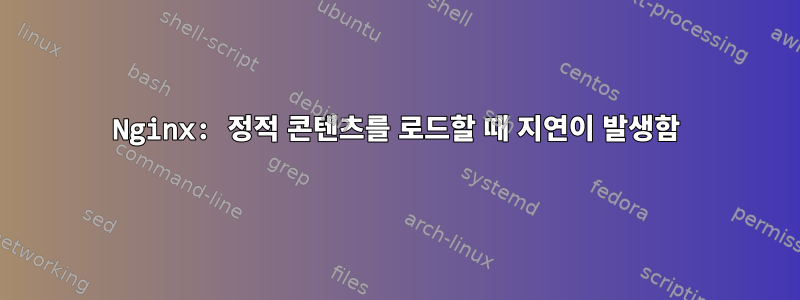 Nginx: 정적 콘텐츠를 로드할 때 지연이 발생함