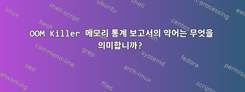 OOM Killer 메모리 통계 보고서의 약어는 무엇을 의미합니까?