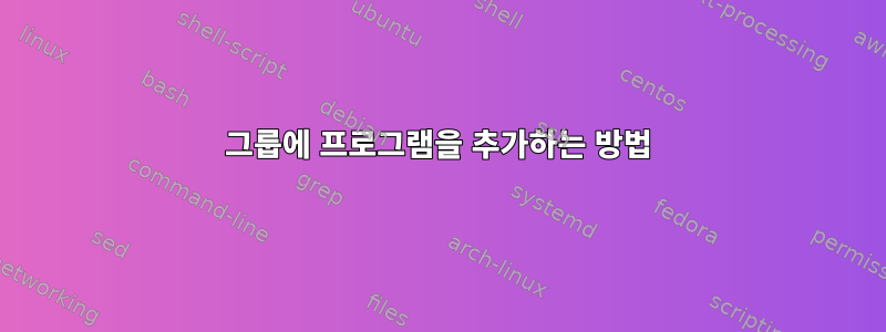 그룹에 프로그램을 추가하는 방법