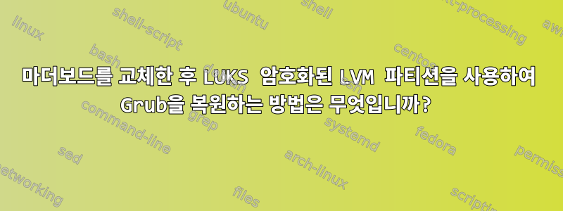 마더보드를 교체한 후 LUKS 암호화된 LVM 파티션을 사용하여 Grub을 복원하는 방법은 무엇입니까?