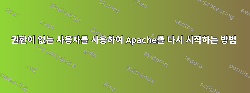 권한이 없는 사용자를 사용하여 Apache를 다시 시작하는 방법