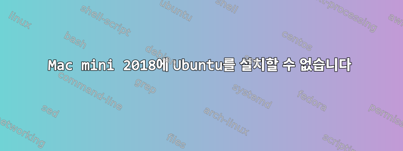 Mac mini 2018에 Ubuntu를 설치할 수 없습니다