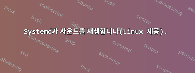 Systemd가 사운드를 재생합니다(Linux 제공).