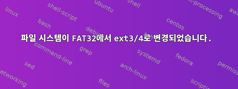 파일 시스템이 FAT32에서 ext3/4로 변경되었습니다.