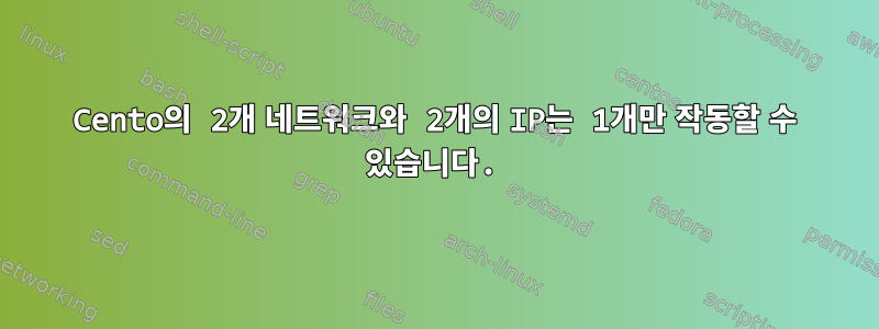 Cento의 2개 네트워크와 2개의 IP는 1개만 작동할 수 있습니다.