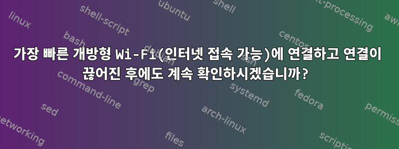 가장 빠른 개방형 Wi-Fi(인터넷 접속 가능)에 연결하고 연결이 끊어진 후에도 계속 확인하시겠습니까?