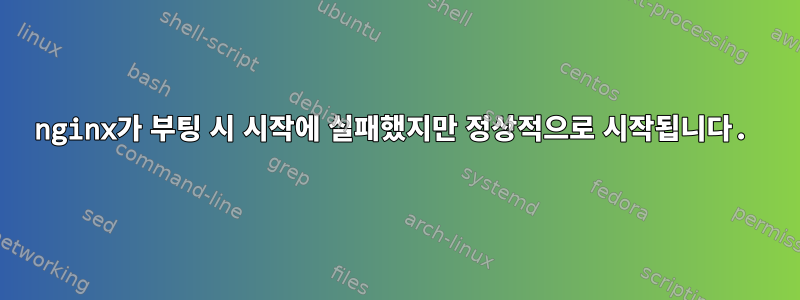 nginx가 부팅 시 시작에 실패했지만 정상적으로 시작됩니다.