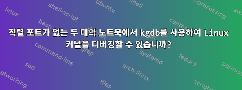 직렬 포트가 없는 두 대의 노트북에서 kgdb를 사용하여 Linux 커널을 디버깅할 수 있습니까?