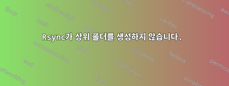 Rsync가 상위 폴더를 생성하지 않습니다.