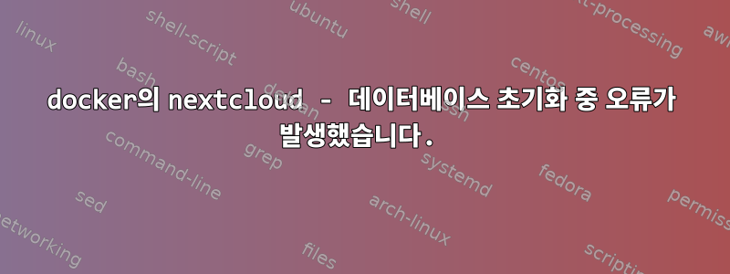 docker의 nextcloud - 데이터베이스 초기화 중 오류가 발생했습니다.