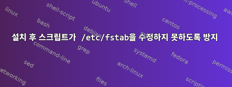 설치 후 스크립트가 /etc/fstab을 수정하지 못하도록 방지