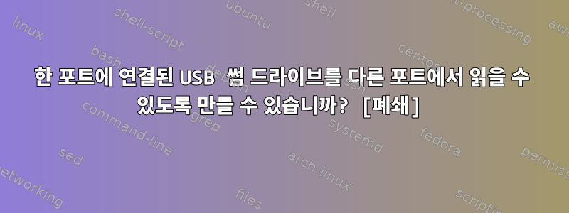 한 포트에 연결된 USB 썸 드라이브를 다른 포트에서 읽을 수 있도록 만들 수 있습니까? [폐쇄]