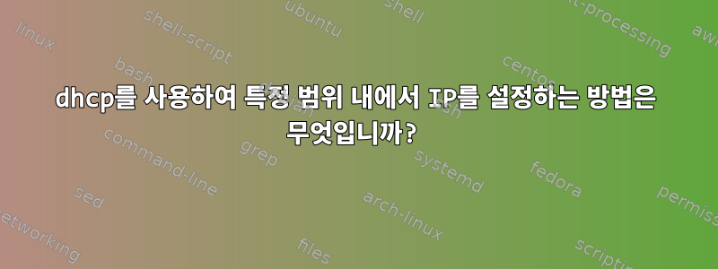 dhcp를 사용하여 특정 범위 내에서 IP를 설정하는 방법은 무엇입니까?