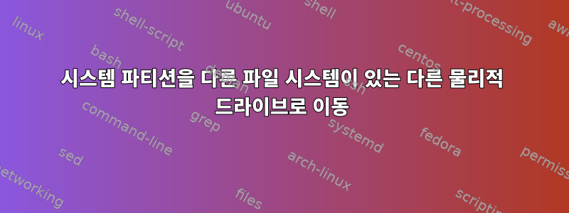 시스템 파티션을 다른 파일 시스템이 있는 다른 물리적 드라이브로 이동