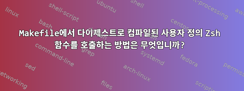 Makefile에서 다이제스트로 컴파일된 사용자 정의 Zsh 함수를 호출하는 방법은 무엇입니까?