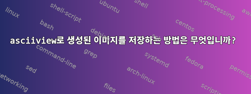 asciiview로 생성된 이미지를 저장하는 방법은 무엇입니까?