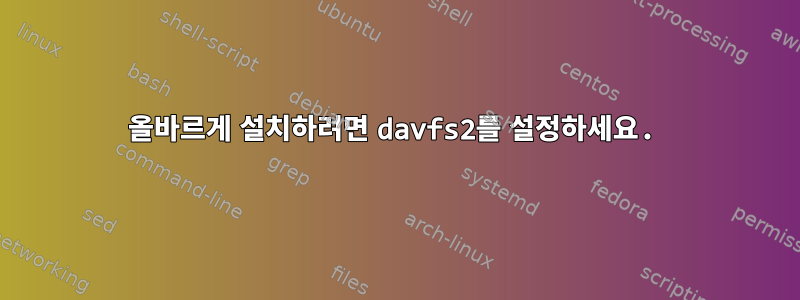 올바르게 설치하려면 davfs2를 설정하세요.