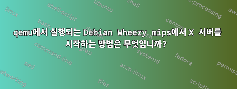 qemu에서 실행되는 Debian Wheezy mips에서 X 서버를 시작하는 방법은 무엇입니까?