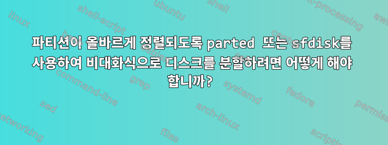 파티션이 올바르게 정렬되도록 parted 또는 sfdisk를 사용하여 비대화식으로 디스크를 분할하려면 어떻게 해야 합니까?