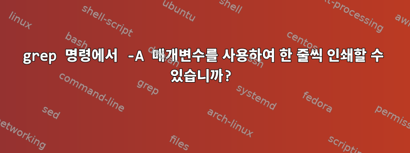 grep 명령에서 -A 매개변수를 사용하여 한 줄씩 인쇄할 수 있습니까?