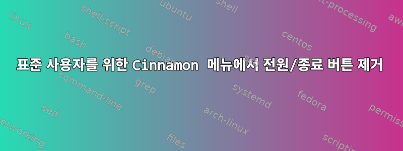 표준 사용자를 위한 Cinnamon 메뉴에서 전원/종료 버튼 제거