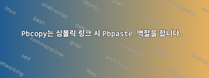 Pbcopy는 심볼릭 링크 시 Pbpaste 역할을 합니다.