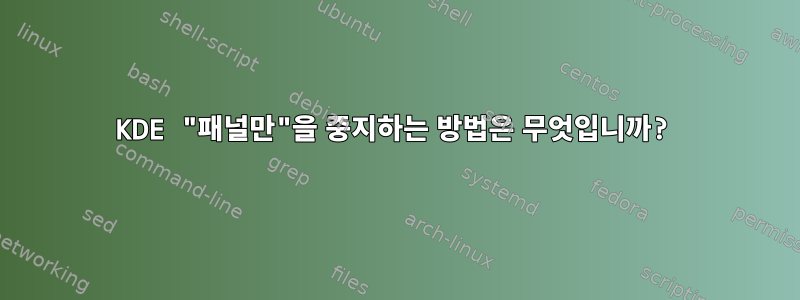 KDE "패널만"을 중지하는 방법은 무엇입니까?