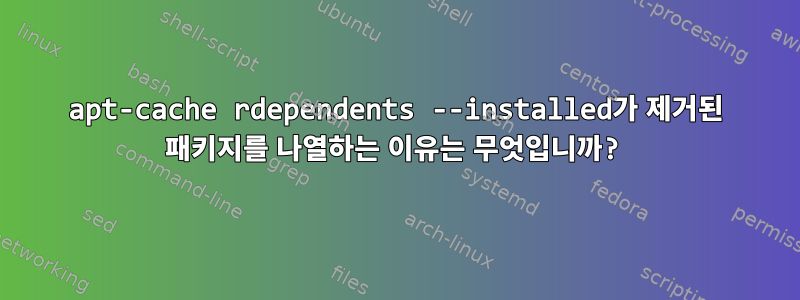 apt-cache rdependents --installed가 제거된 패키지를 나열하는 이유는 무엇입니까?