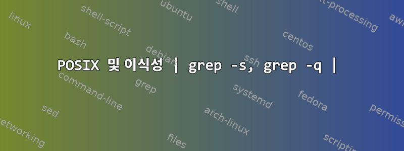 POSIX 및 이식성 | grep -s, grep -q |