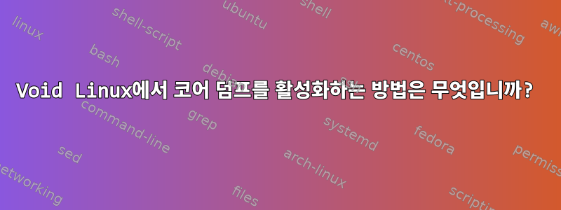 Void Linux에서 코어 덤프를 활성화하는 방법은 무엇입니까?