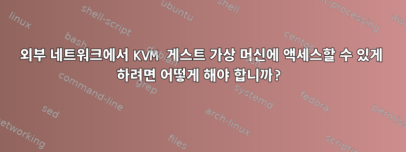 외부 네트워크에서 KVM 게스트 가상 머신에 액세스할 수 있게 하려면 어떻게 해야 합니까?