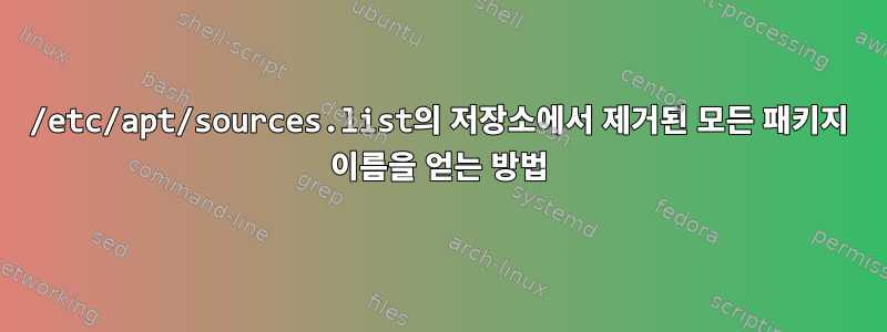 /etc/apt/sources.list의 저장소에서 제거된 모든 패키지 이름을 얻는 방법