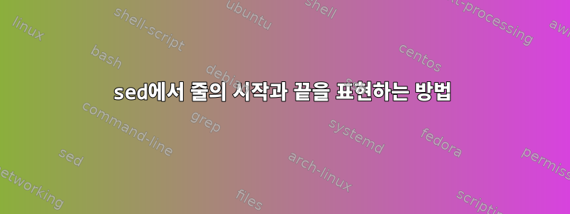 sed에서 줄의 시작과 끝을 표현하는 방법