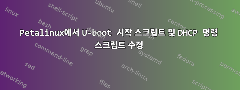 Petalinux에서 U-boot 시작 스크립트 및 DHCP 명령 스크립트 수정