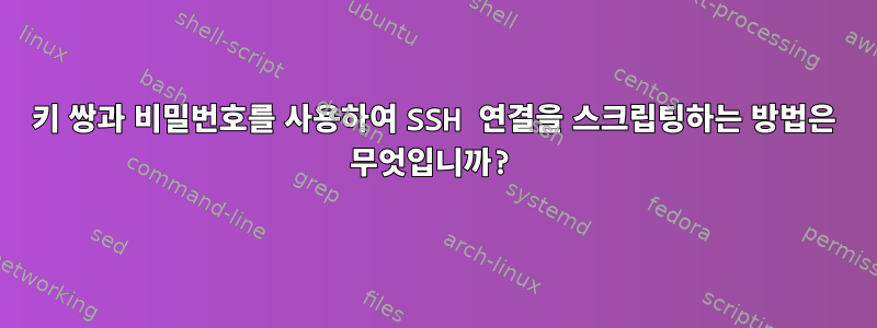 키 쌍과 비밀번호를 사용하여 SSH 연결을 스크립팅하는 방법은 무엇입니까?