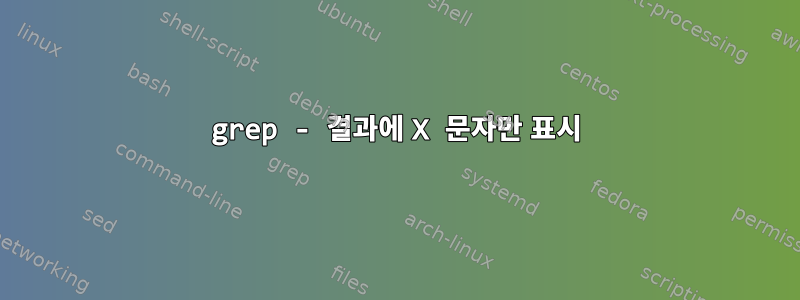 grep - 결과에 X 문자만 표시