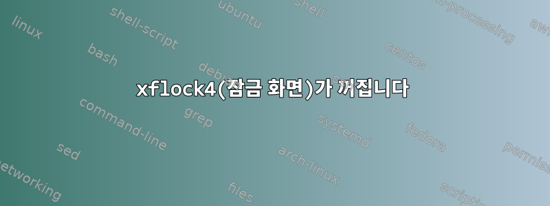 xflock4(잠금 화면)가 꺼집니다