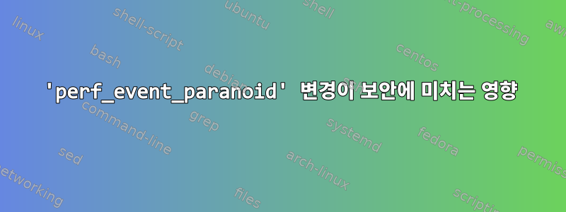 'perf_event_paranoid' 변경이 보안에 미치는 영향