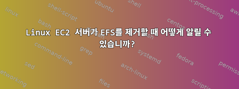 Linux EC2 서버가 EFS를 제거할 때 어떻게 알릴 수 있습니까?