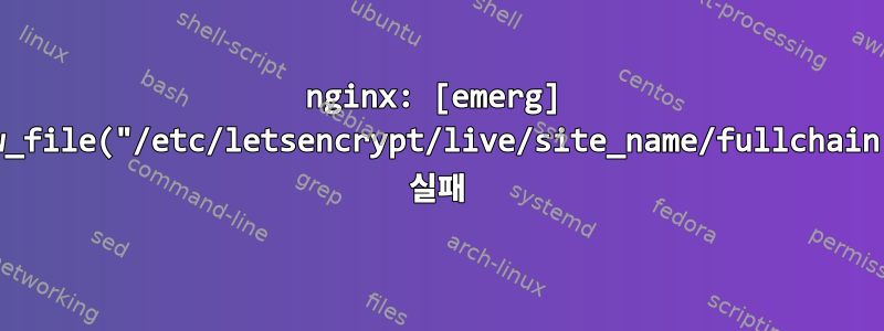 nginx: [emerg] BIO_new_file("/etc/letsencrypt/live/site_name/fullchain.pem") 실패