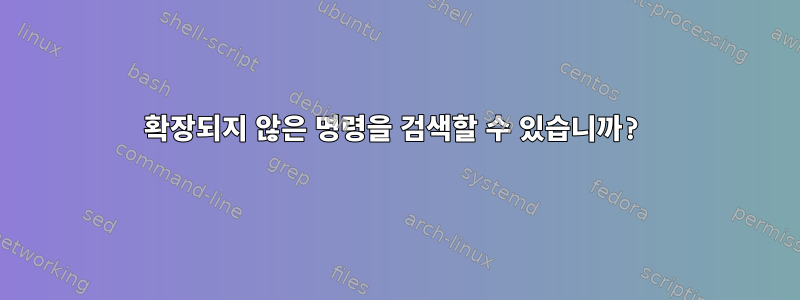 확장되지 않은 명령을 검색할 수 있습니까?