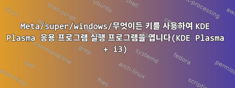 Meta/super/windows/무엇이든 키를 사용하여 KDE Plasma 응용 프로그램 실행 프로그램을 엽니다(KDE Plasma + i3)