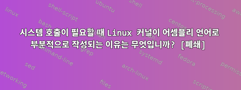 시스템 호출이 필요할 때 Linux 커널이 어셈블리 언어로 부분적으로 작성되는 이유는 무엇입니까? [폐쇄]