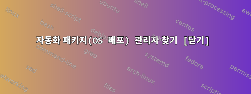 자동화 패키지(OS 배포) 관리자 찾기 [닫기]