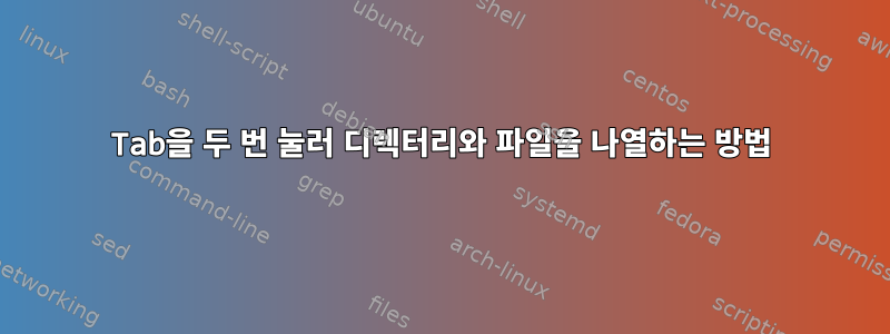 Tab을 두 번 눌러 디렉터리와 파일을 나열하는 방법