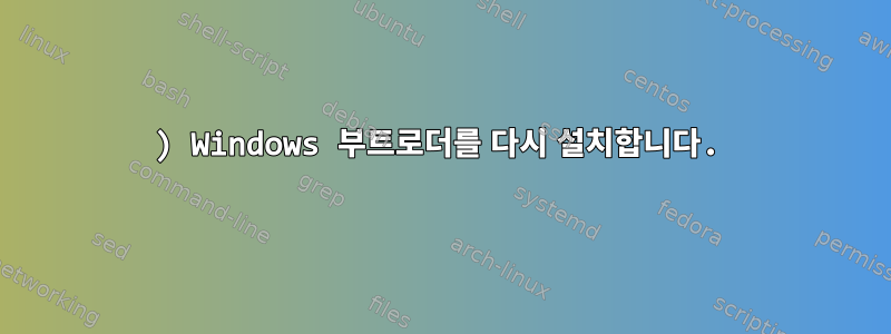 1) Windows 부트로더를 다시 설치합니다.