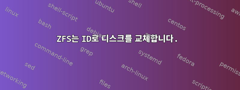 ZFS는 ID로 디스크를 교체합니다.