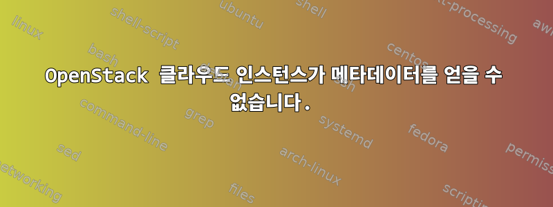 OpenStack 클라우드 인스턴스가 메타데이터를 얻을 수 없습니다.