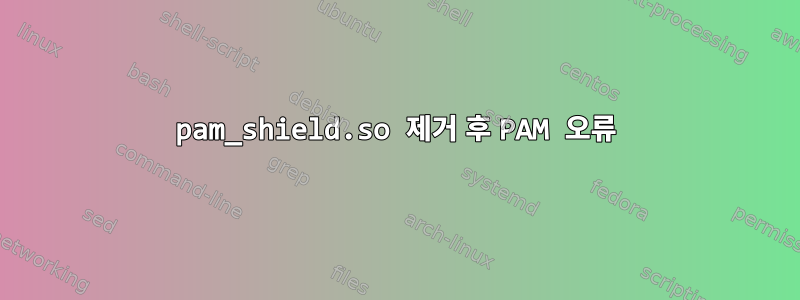 pam_shield.so 제거 후 PAM 오류