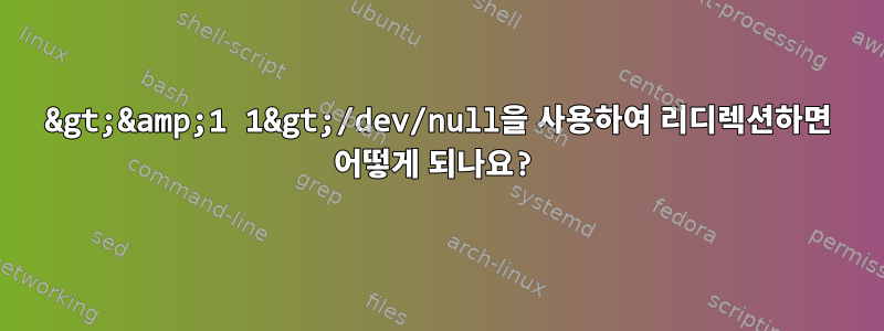 3&gt;&amp;1 1&gt;/dev/null을 사용하여 리디렉션하면 어떻게 되나요?